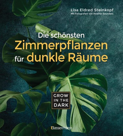 Grow in the Dark - Die schönsten Zimmerpflanzen für dunkle Räume und Plätze. Beleuchtung, Düngung, Wasserbedarf, Pflege, Pflanzenkrankheiten, Schädlinge. Mit Hinweis auf Giftigkeit für Kinder und Haustiere, Lisa Eldred Steinkopf - Paperback - 9783809441717