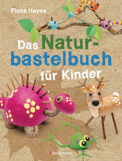 Das Naturbastelbuch für Kinder. 41 Projekte zum Basteln mit allem, was Wald, Wiese und Strand hergeben, Fiona Hayes - Paperback - 9783809441793