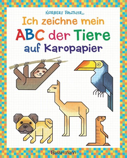 Ich zeichne mein ABC der Tiere auf Karopapier. Zeichnen, Buchstaben und Zählen lernen. Die Zeichenschule mit Erfolgsgarantie! Für Kinder ab 5 Jahren, Norbert Pautner - Paperback - 9783809442868