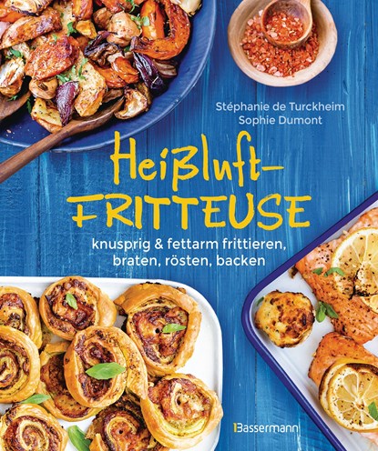 Heißluftfritteuse - knusprig & fettarm frittieren, braten, rösten, backen - neue Rezepte für den Airfryer für Fleisch, Fisch, Gemüse, Obst und Kuchen, Stéphanie de Turckheim - Gebonden - 9783809443926