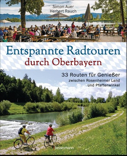 Entspannte Radtouren durch Oberbayern. 33 Routen für Genießer zwischen Rosenheimer Land und Pfaffenwinkel, mit Karten zum Download., Simon Auer ; Herbert Rauch - Gebonden - 9783809444558