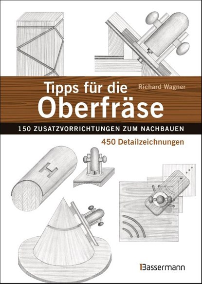 Tipps für die Oberfräse - 150 Zusatzvorrichtungen zum Nachbauen. 450 Detailzeichnungen, Richard Wagner - Gebonden - 9783809445043