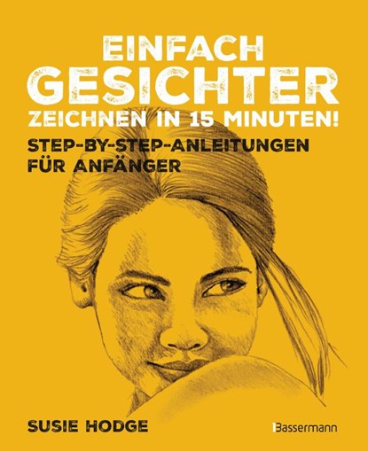 Einfach Gesichter zeichnen in 15 Minuten! Step-by-step-Anleitungen für Anfänger -, Susie Hodge - Paperback - 9783809451297