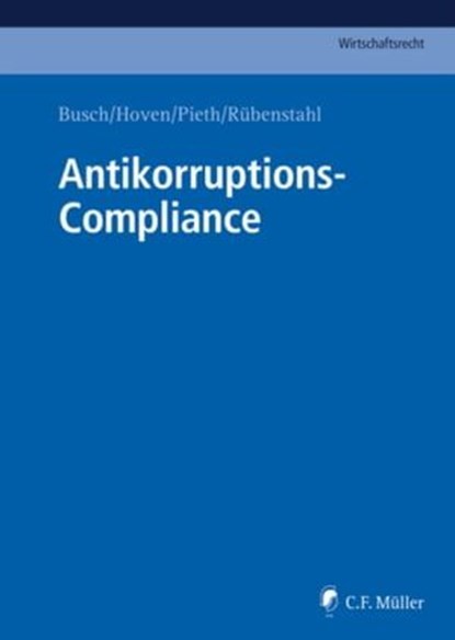 Antikorruptions-Compliance, Emanuel Ballo ; Alexander Baur M.A. B.Sc. ; Katharina Beckemper ; Monika Becker ; Rainer Birke ; Johannes Blassl ; Frank Böhme ; Ingo Bott ; Hans Brunhart ; Markus Busch LL.M. ; Marc Engelhart ; Michael Faske ; Richard Findl ; Christian Gehling ; Alexande - Ebook - 9783811457294