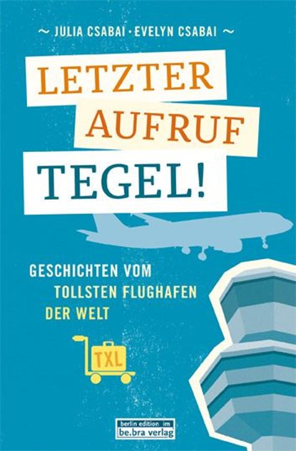 Letzter Aufruf Tegel!, Evelyn Csabai ; Julia Csabai - Paperback - 9783814802145