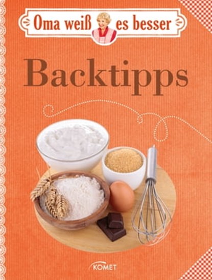 Oma weiß es besser: Backtipps, Komet Verlag - Ebook - 9783815576311