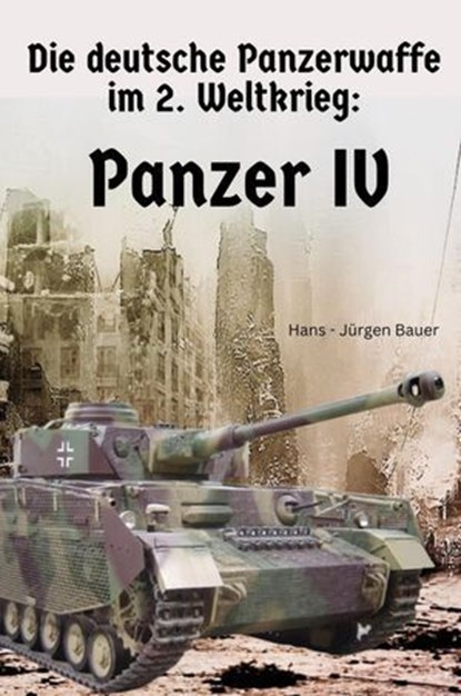 Die deutsche Panzerwaffe im 2. Weltkrieg: Panzer IV, Hans-Jürgen Bauer - Ebook - 9783818706043