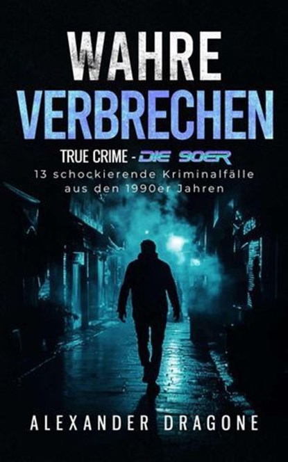 Wahre Verbrechen, Alexander Dragone - Ebook - 9783818730864