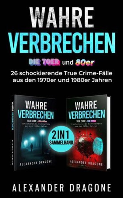 Wahre Verbrechen - Die 70er und 80er, Alexander Dragone - Ebook - 9783818751784