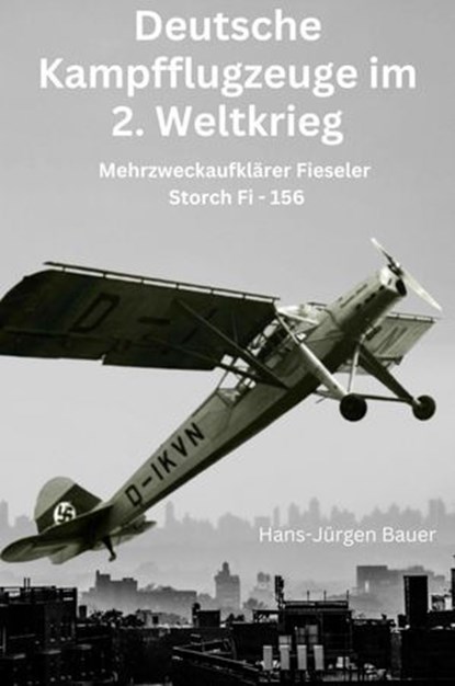 Mehrzweckaufklärer Fieseler Storch Fi - 156, Hans-Jürgen Bauer - Ebook - 9783818760519