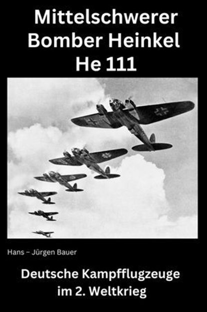 Mittelschwerer Bomber Heinkel He 111, Hans-Jürgen Bauer - Ebook - 9783818760571