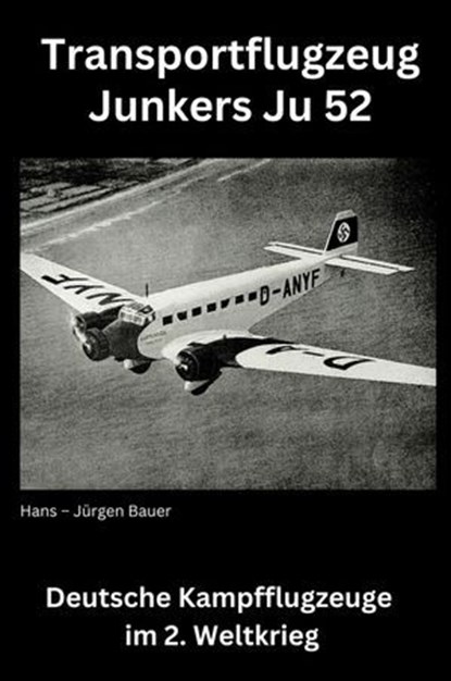 Transportflugzeug Junkers Ju 52, Hans-Jürgen Bauer - Ebook - 9783818760595
