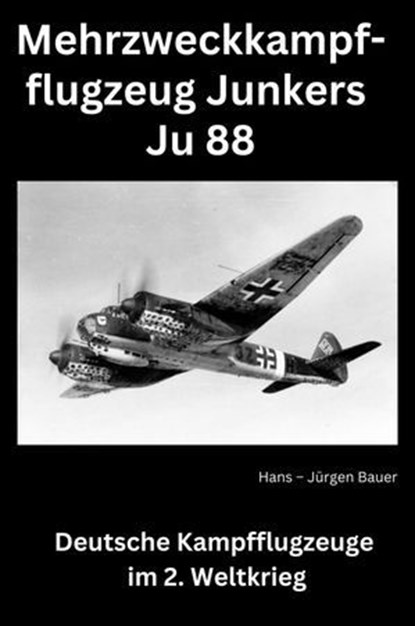 Mehrzweckkampfflugzeug Junkers Ju 88, Hans-Jürgen Bauer - Ebook - 9783818769352
