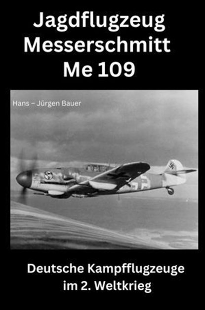 Jagdflugzeug Messerschmitt Me 109, Hans-Jürgen Bauer - Ebook - 9783818769376