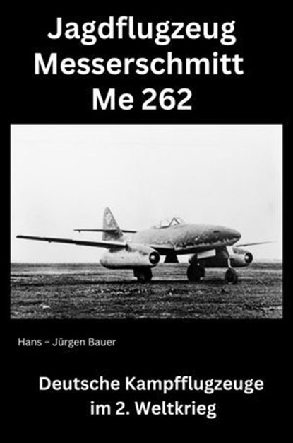 Jagdflugzeug Messerschmitt Me 262, Hans-Jürgen Bauer - Ebook - 9783818769413