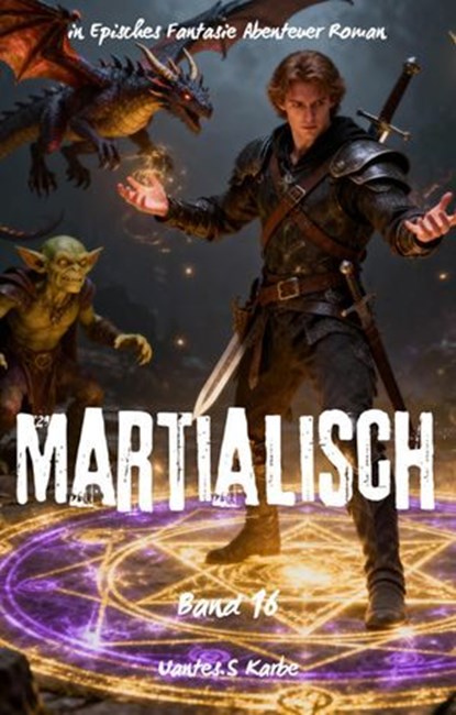 Martialisch:Ein Episches Fantasie Abenteuer Roman(Band 16), Uantes.S Karbe - Ebook - 9783818797195