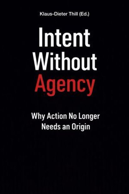 Intent Without Agency, Klaus-Dieter Thill - Ebook - 9783818799359