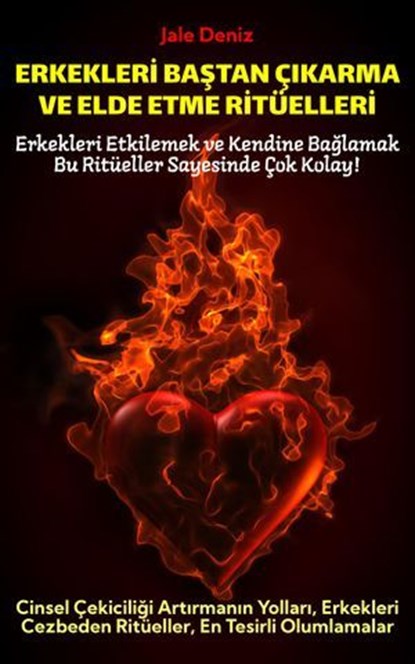 ERKEKLERİ BAŞTAN ÇIKARMA VE ELDE ETME RİTÜELLERİ | Cinsel Çekiciliği Artırmanın Yolları, Erkekleri Cezbeden Ritüeller, Jale Deniz - Ebook - 9783819004124