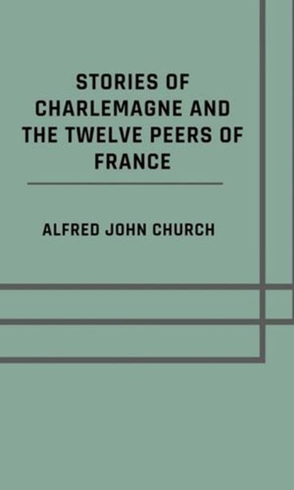 Stories of Charlemagne and the twelve Peers of France, Alfred John Church - Ebook - 9783819032707
