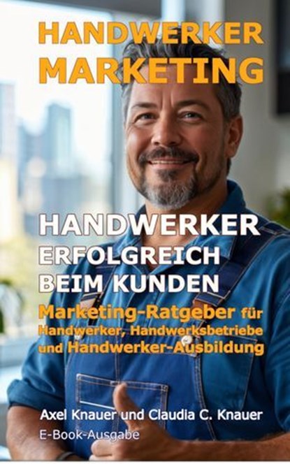 Handwerker-Marketing Handwerker erfolgreich beim Kunden, Axel Knauer ; Claudia Knauer - Ebook - 9783819096761