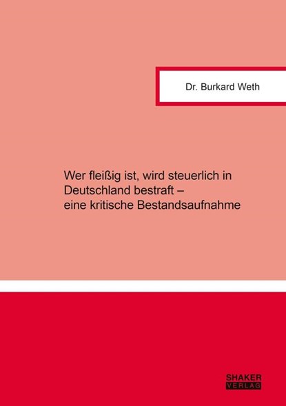 Wer fleißig ist, wird steuerlich in Deutschland bestraft - eine kritische Bestandsaufnahme, Burkard Weth - Paperback - 9783819103384
