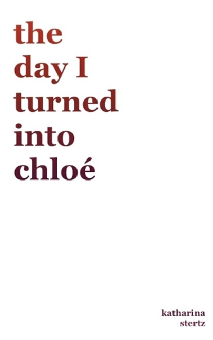 the day I turned into Chloé, Katharina Stertz - Paperback - 9783819211690