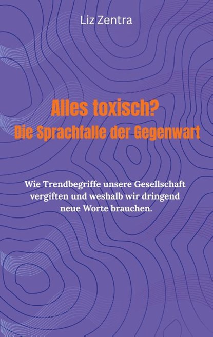 Alles toxisch? Die Sprachfalle der Gegenwart, Liz Zentra - Paperback - 9783819250484