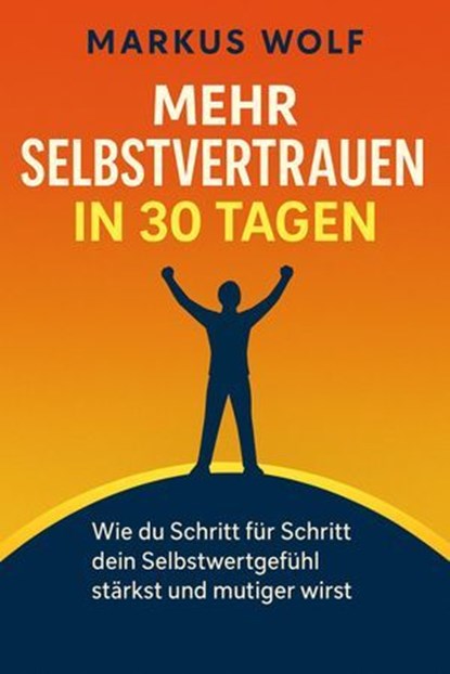 Mehr Selbstvertrauen in 30 Tagen, Markus Wolf - Ebook - 9783819724770
