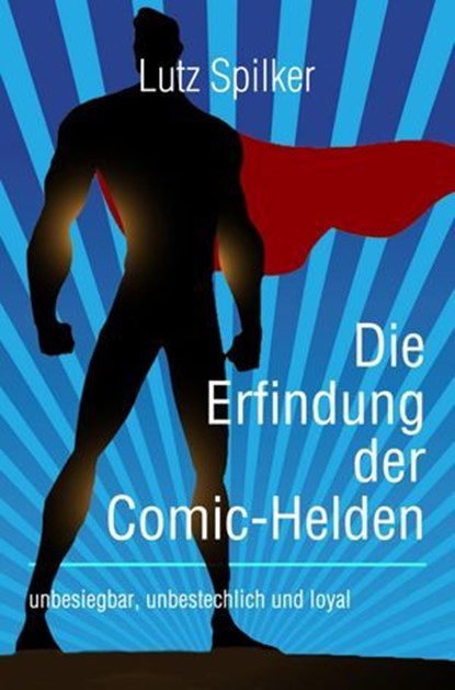 Die Erfindung der Comic-Helden, Lutz Spilker - Ebook - 9783819736094