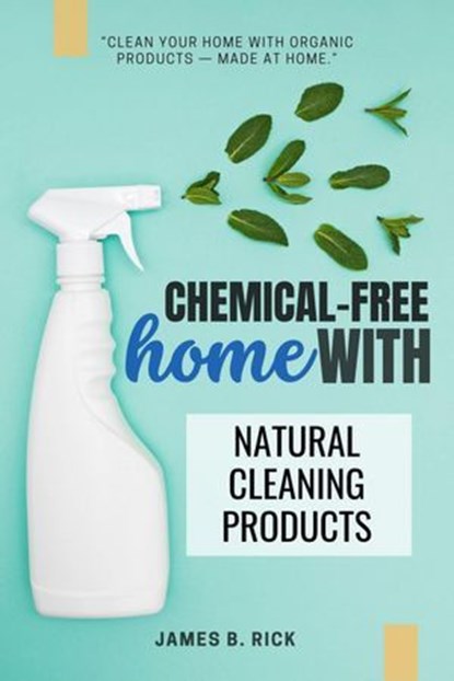 Chemical-FREE Home With Natural Cleaning Products:, James B. Rick - Ebook - 9783819748585