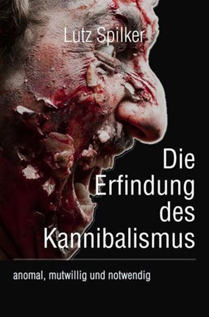 Die Erfindung des Kannibalismus, Lutz Spilker - Ebook - 9783819766671