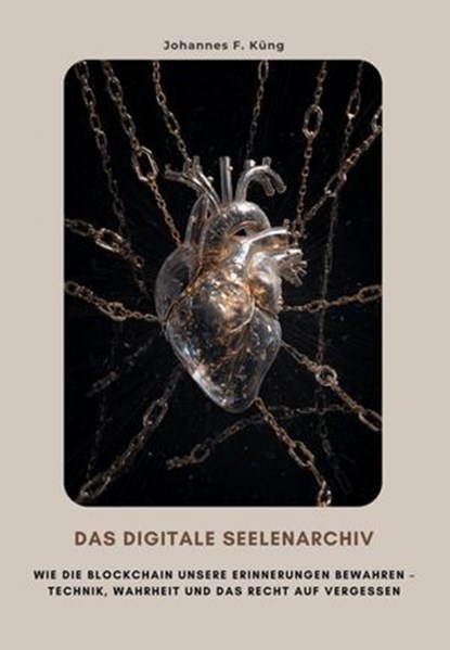 Das digitale Seelenarchiv, Johannes F. Küng - Ebook - 9783819785146