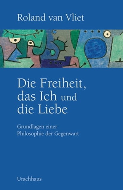 Die Freiheit, das Ich und die Liebe, Roland van Vliet - Ebook - 9783825161552