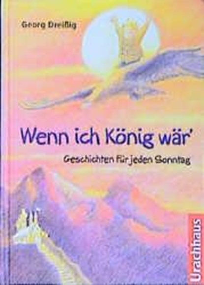 Wenn ich König wär, Georg Dreissig - Gebonden - 9783825172053
