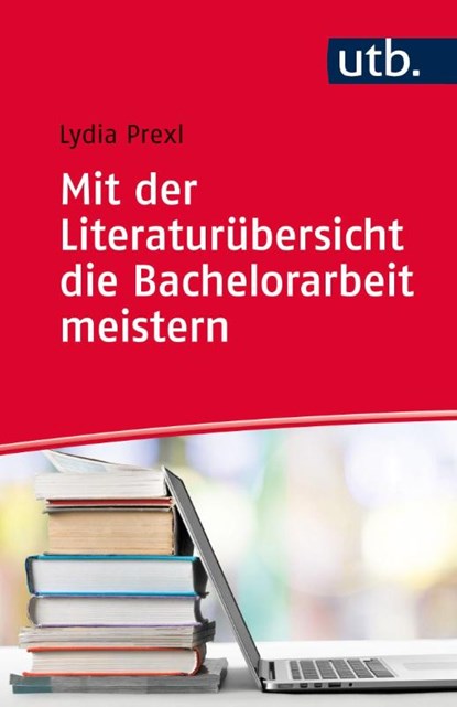 Mit der Literaturübersicht die Bachelorarbeit meistern, Lydia Prexl - Paperback - 9783825245498