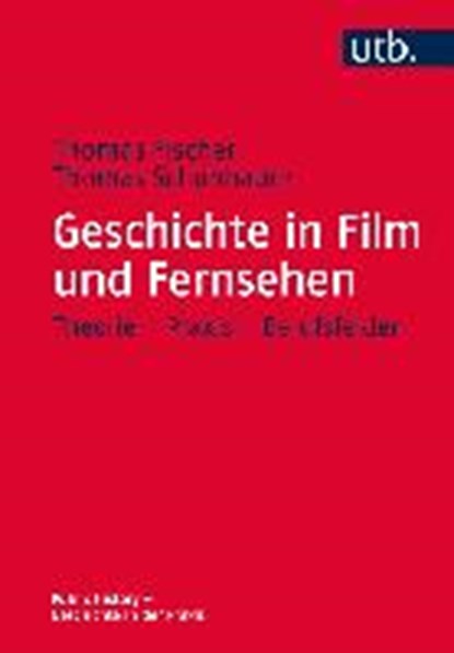 Fischer, T: Geschichte in Film und Fernsehen, FISCHER,  Thomas ; Schuhbauer, Thomas - Paperback - 9783825246617