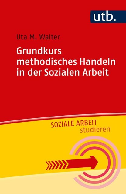Grundkurs methodisches Handeln in der Sozialen Arbeit, Uta M. Walter - Paperback - 9783825248468