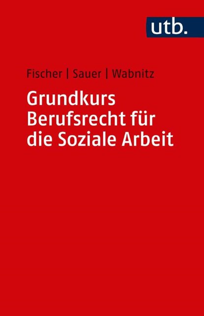 Grundkurs Berufsrecht für die Soziale Arbeit, Markus Fischer ; Jürgen Sauer ; Reinhard J. Wabnitz - Paperback - 9783825251451