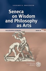 Seneca on Wisdom and Philosophy as Arts - Leonard Desiderius Bregenzer - 9783825396787