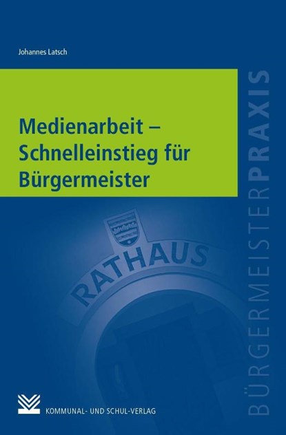 Medienarbeit - Schnelleinstieg für Bürgermeister, Johannes Latsch - Paperback - 9783829317443