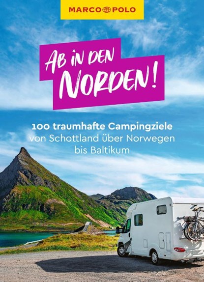 MARCO POLO Bildband Ab in den Norden! 100 traumhafte Campingziele von Schottland über Norwegen bis Baltikum, Leon Ginzel ; Martin Müller ; Ralf Johnen ; Mirko Kaupat - Paperback - 9783829729901