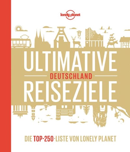 Lonely Planet Bildband Ultimative Reiseziele Deutschland, Andrea Schulte-Peevers ; Jens Bey ; Corinna Melville ; Ingrid Schumacher - Gebonden - 9783829736732