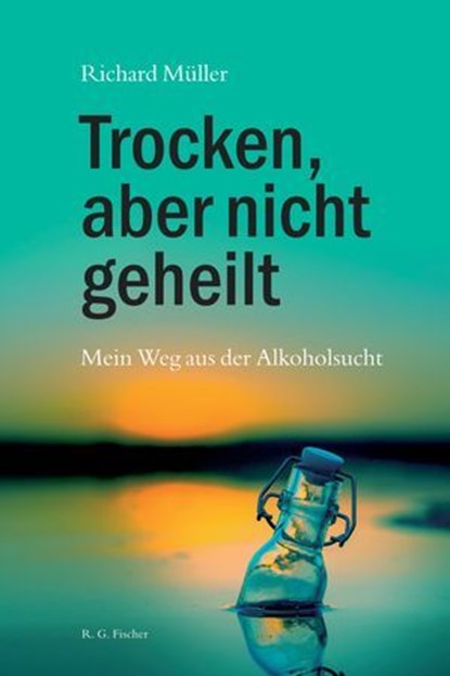 Trocken, aber nicht geheilt, Richard Müller - Ebook - 9783830119586