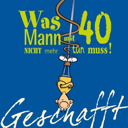 Geschafft! Was Mann mit 40 nicht mehr tun muss!, Michael Kernbach - Gebonden - 9783830342052