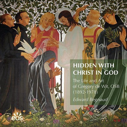Hidden with Christ in God. The Life and Art of Dom Gregory de Wit, OSB (1892-1978), Edward Begnaud - Gebonden - 9783830683070