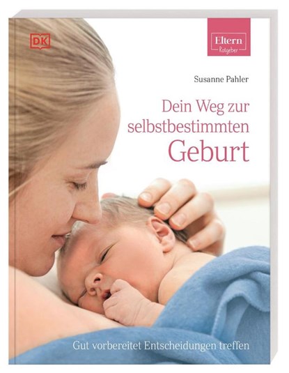 ELTERN-Ratgeber. Dein Weg zur selbstbestimmten Geburt, Susanne Pahler - Paperback - 9783831040629