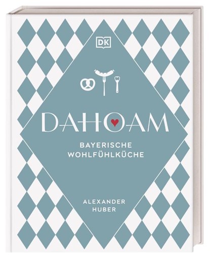 Dahoam: Bayerische Wohlfühlküche, Alexander Huber - Gebonden - 9783831047253