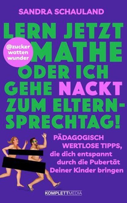 "Lern jetzt Mathe oder ich gehe nackt zum Elternsprechtag!" Das Buch von @zuckerwattenwunder, Sandra Schauland - Ebook - 9783831271900