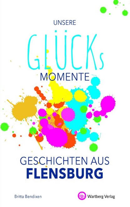 Unsere Glücksmomente - Geschichten aus Flensburg, Britta Bendixen - Gebonden - 9783831333301