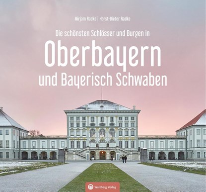 Oberbayern und Bayerisch Schwaben - Die schönsten Schlösser und Burgen, Horst-Dieter Radke ; Mirjam Radke - Gebonden - 9783831335558